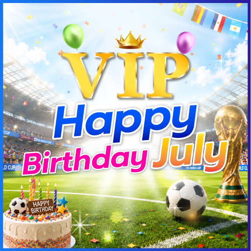 VIP Happy Birthday July | ฉลองวันเกิดสุดเอ็กซ์คลูซีฟสำหรับคอบอลเดือนกรกฎาคม